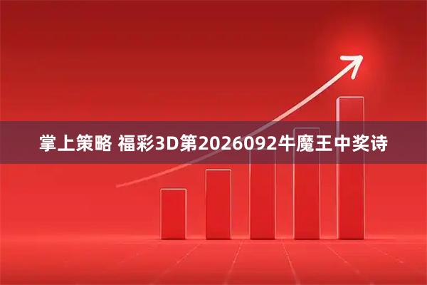 掌上策略 福彩3D第2026092牛魔王中奖诗